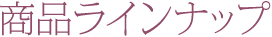 商品ラインナップ